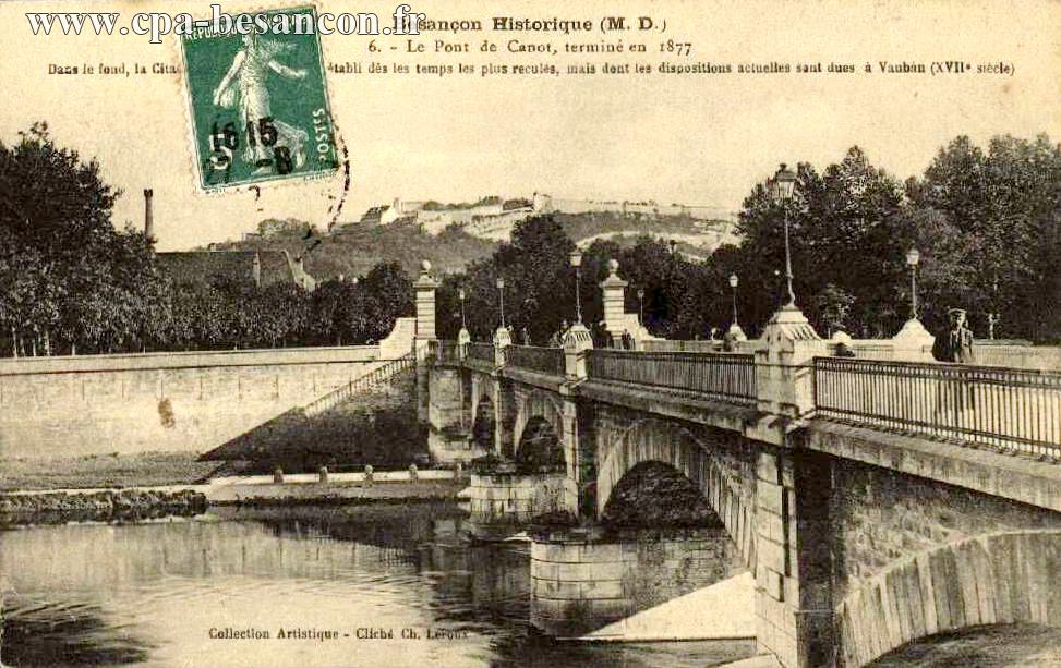 Besançon Historique (M. D) - 6. Le Pont de Canot, terminé en 1877 - Dans le fond, la Citadelle, ouvrage militaire établi dès les temps les plus reculés, mais dont les dispositions actuelles sont dues à Vauban (XVIIe siècle)